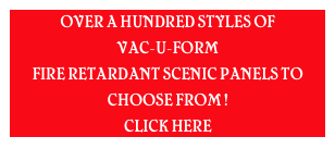 OVER A HUNDRED STYLES OF 
VAC-U-FORM
FIRE RETARDANT SCENIC PANELS TO CHOOSE FROM !
CLICK HERE 